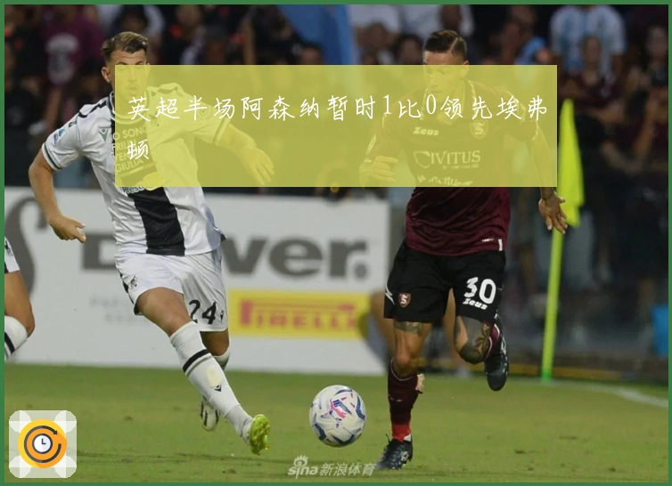 英超半场阿森纳暂时1比0领先埃弗顿